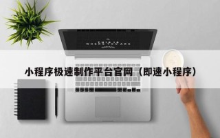 沙洋小程序极速制作平台官网（即速小程序）