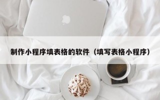 沙洋制作小程序填表格的软件（填写表格小程序）