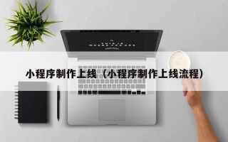 沙洋小程序制作上线（小程序制作上线流程）