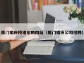 沙洋厦门婚庆搭建招聘网站（厦门婚庆公司招聘）